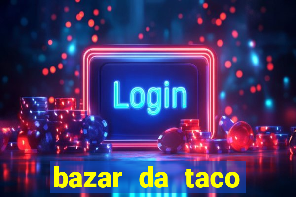 bazar da taco agendamento online